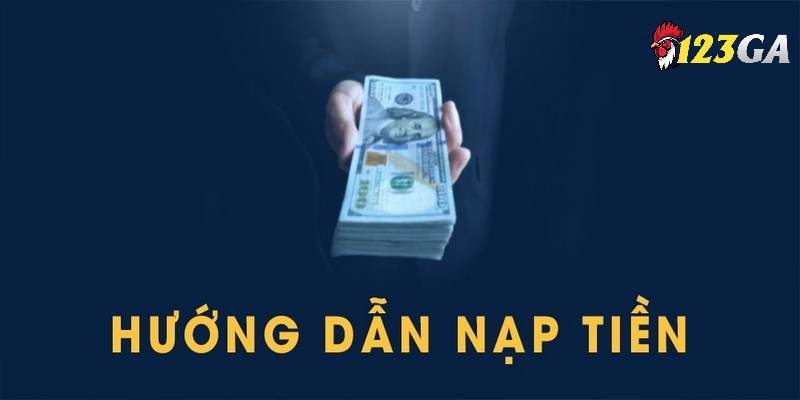 Các bước nạp tiền 123GA đơn giản hiện đại tại hệ thống nhà cái