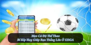 Mẹo Cá Độ Thể Thao - Bí Kíp Hay Giúp Bạn Thắng Lớn Ở 123GA