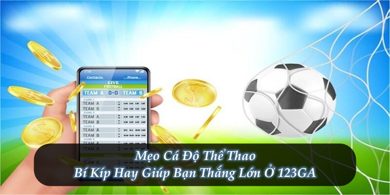 Mẹo Cá Độ Thể Thao - Bí Kíp Hay Giúp Bạn Thắng Lớn Ở 123GA