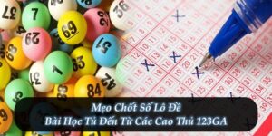 Mẹo Chốt Số Lô Đề - Bài Học Tủ Đến Từ Các Cao Thủ 123GA