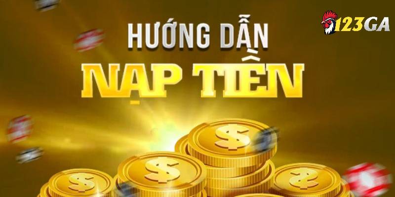 Nạp Tiền 123GA - Giao Dịch An Toàn Và Hiện Đại Tại Nhà Cái